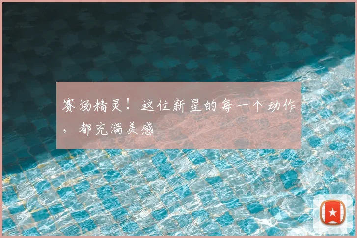 赛场精灵！这位新星的每一个动作，都充满美感