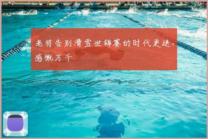 老将告别滑雪世锦赛的时代更迭，感慨万千