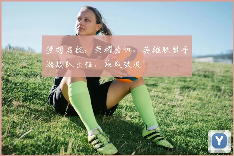 梦想启航，荣耀为帆，英雄联盟手游战队出征，乘风破浪！