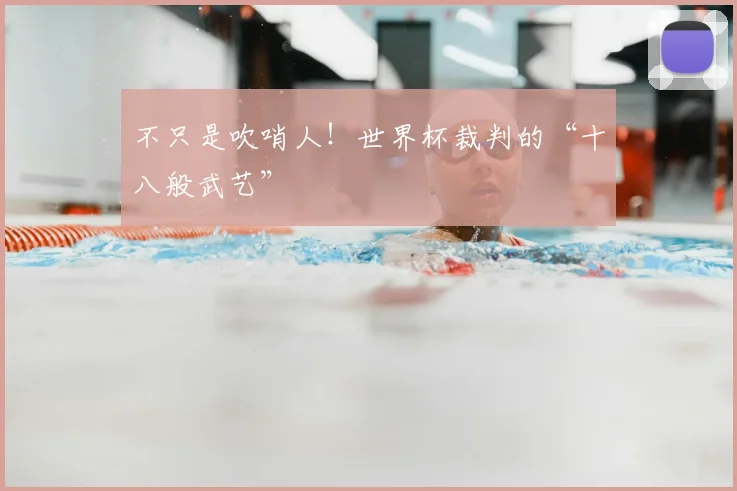 不只是吹哨人！世界杯裁判的“十八般武艺”