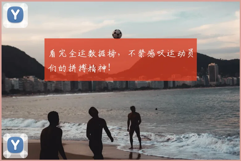 看完全运数据榜,不禁感叹运动员们的拼搏精神!