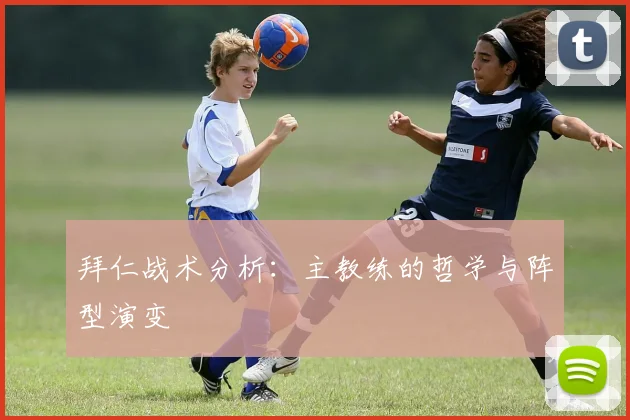 拜仁战术分析：主教练的哲学与阵型演变