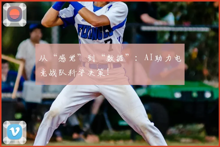 从“感觉”到“数据”：AI助力电竞战队科学决策！