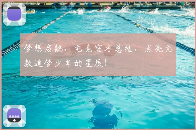 梦想启航,电竞官方总结,点亮无数追梦少年的星辰!